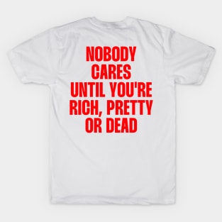 Nobody cares until you're rich pretty quote T-Shirt